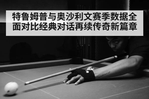 特鲁姆普与奥沙利文赛季数据全面对比经典对话再续传奇新篇章